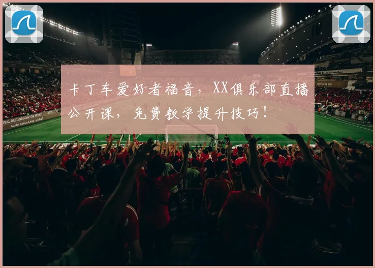 卡丁车爱好者福音，XX俱乐部直播公开课，免费教学提升技巧！