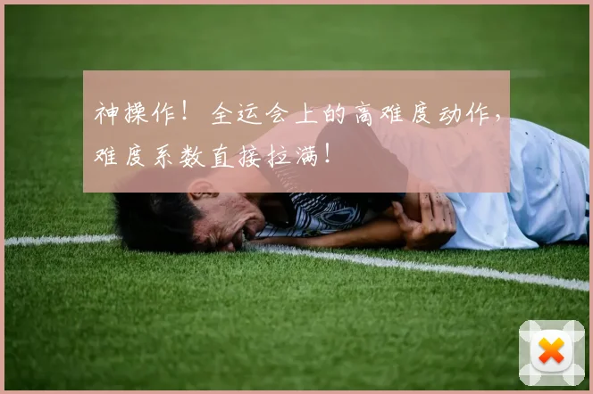 神操作！全运会上的高难度动作，难度系数直接拉满！