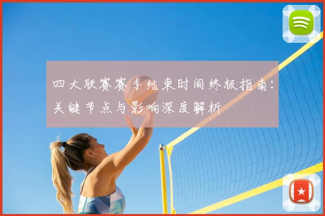 四大联赛赛季结束时间终极指南：关键节点与影响深度解析
