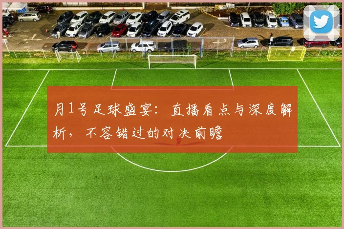 月1号足球盛宴:直播看点与深度解析,不容错过的对决前瞻